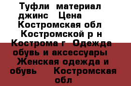 Туфли, материал - джинс › Цена ­ 200 - Костромская обл., Костромской р-н, Кострома г. Одежда, обувь и аксессуары » Женская одежда и обувь   . Костромская обл.